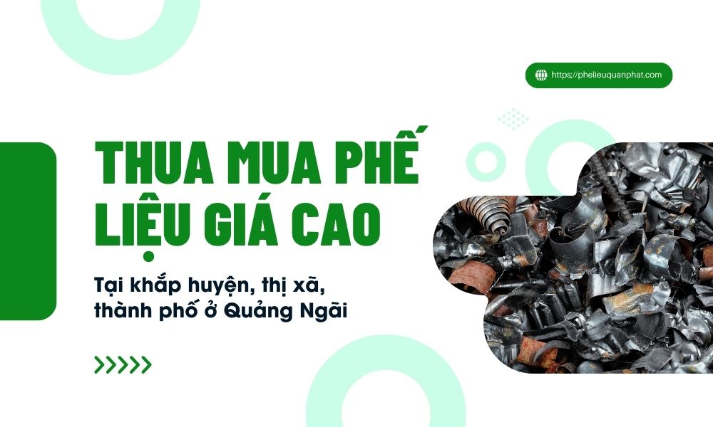 Thu Mua Phế Liệu Quảng Ngãi - Giá Cao - Tận Nơi